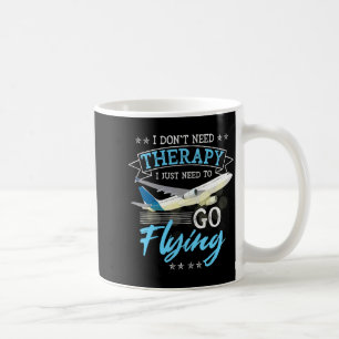 I Dont Need Therapy I Just Need To Go Flying Lo  Coffee Mug