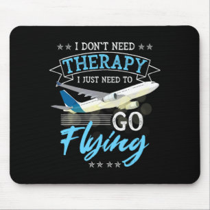 I Dont Need Therapy I Just Need To Go Flying Lo Mouse Pad
