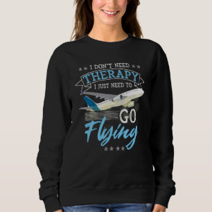 I Don't Need Therapy I Just Need To Go Flying Pilo Sweatshirt