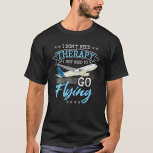 I Don't Need Therapy I Just Need To Go Flying Pilo T-Shirt