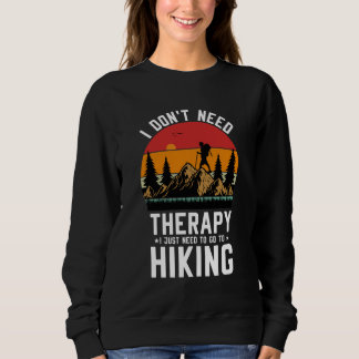 I Don't Need Therapy I Just Need To Go Hiking Sweatshirt