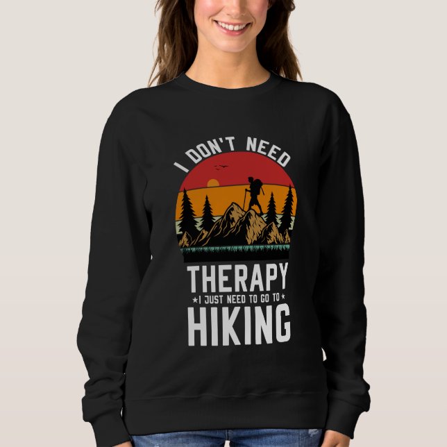 I Don't Need Therapy I Just Need To Go Hiking Sweatshirt (Front)