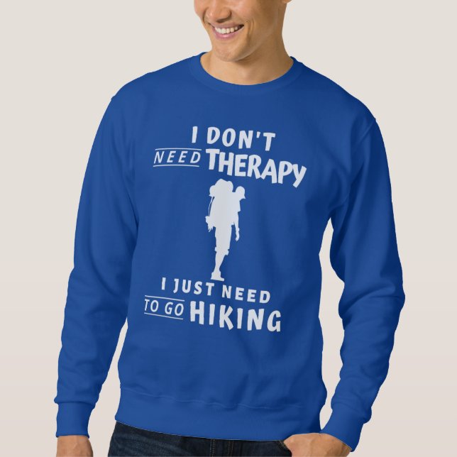 I Don't Need Therapy I Just Need To Go Hiking Sweatshirt (Front)