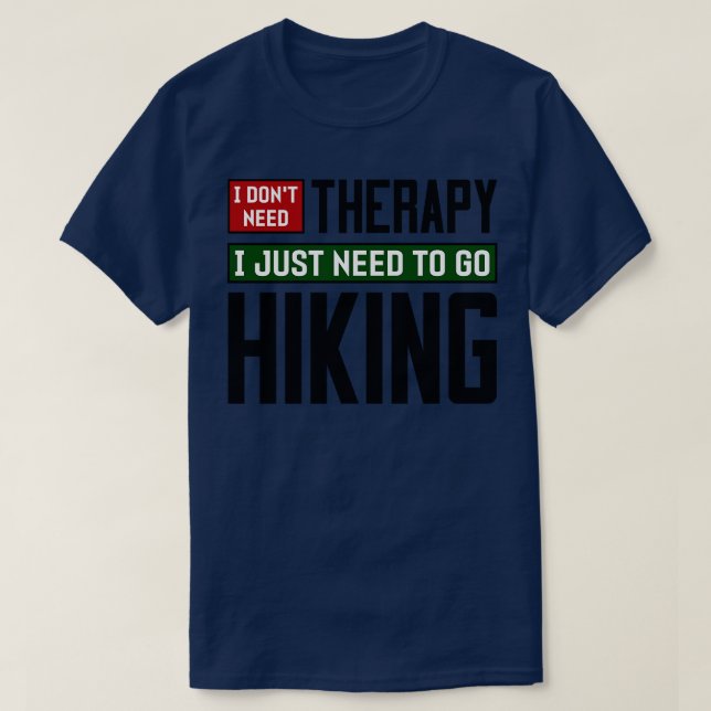 I dont need therapy I just need to go hiking T-Shirt (Design Front)