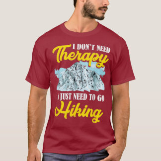 I Dont Need Therapy I Just Need To Go Hiking T-Shirt