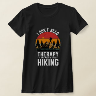 I Don't Need Therapy I Just Need To Go Hiking T-Shirt