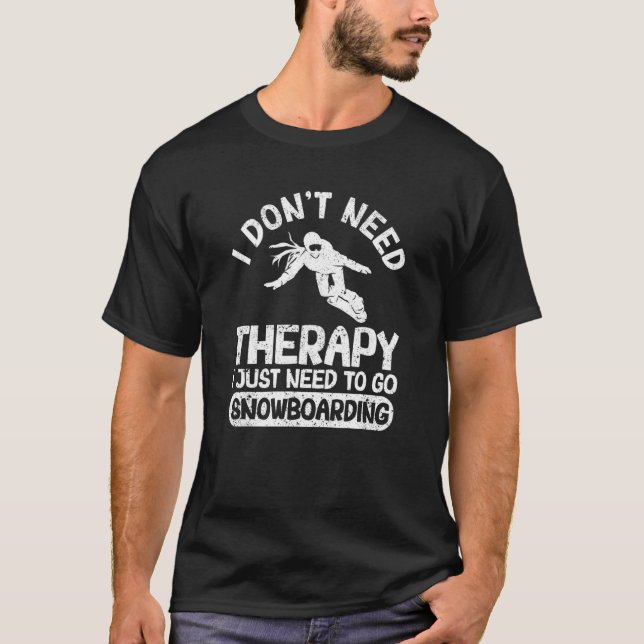 I Don't Need Therapy I Just Need To Go Snowboardin T-Shirt (Front)