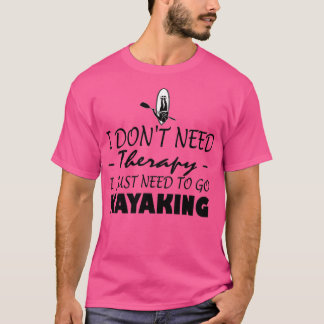 I Dont Need Therapy I Just Need To Go To  (3)  T-Shirt