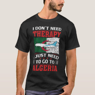 I Don't Need Therapy I Just Need To Go To Algeria T-Shirt