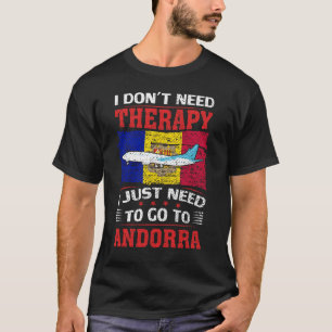 I Don't Need Therapy I Just Need To Go To Andorra T-Shirt
