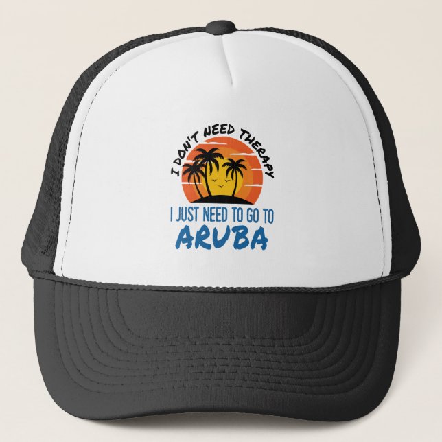 I Don't Need Therapy I Just Need to Go To Aruba Trucker Hat (Front)