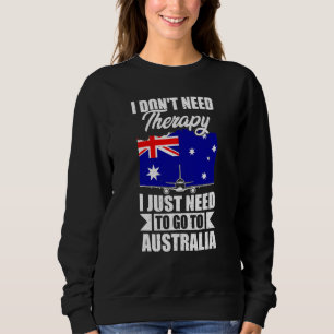 I Don't Need Therapy I Just Need To Go To Australi Sweatshirt