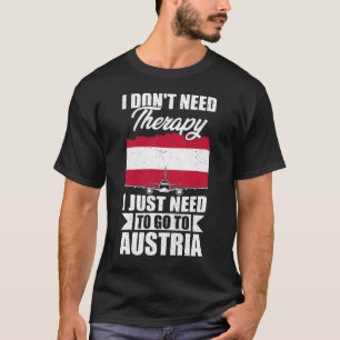 I Don't Need Therapy I Just Need to Go to Austria  T-Shirt
