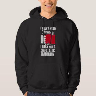 I Don't Need Therapy I Just Need To Go To Bahrain Hoodie