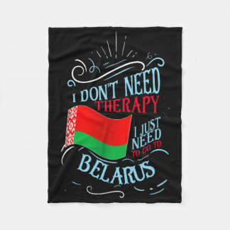 I Don't Need Therapy I Just Need To Go To Belarus Fleece Blanket
