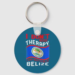 I Don't Need Therapy I Just Need To Go To Belize  Key Ring