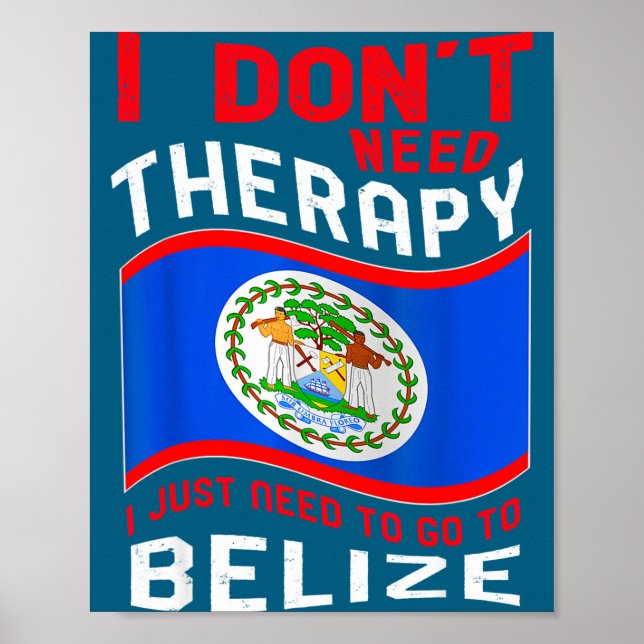 I Don't Need Therapy I Just Need To Go To Belize  Poster (Front)