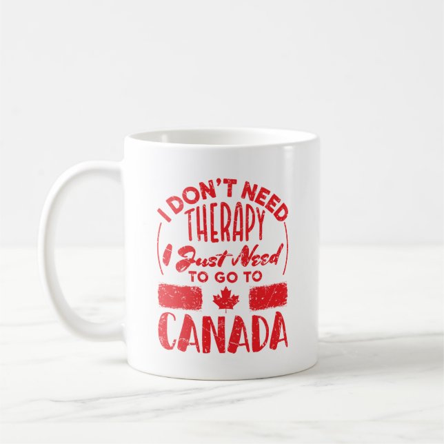 I Don't Need Therapy I Just Need to Go to Canada Coffee Mug (Left)