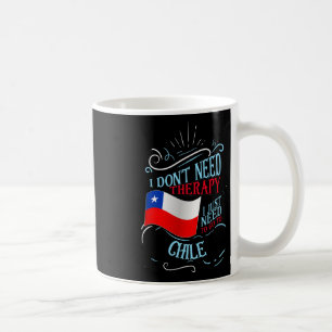 I Don't Need Therapy I Just Need To Go To Chile Coffee Mug