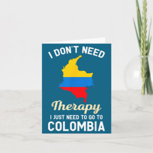 I Don't Need Therapy I Just Need To Go To Colombia Card