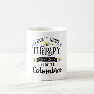 I Dont Need Therapy I Just Need To Go To Colombia Coffee Mug