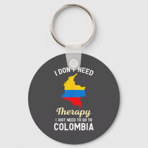 I Don't Need Therapy I Just Need To Go To Colombia Key Ring