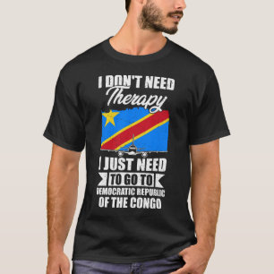 I Don't Need Therapy I Just Need to Go to Congo T-Shirt