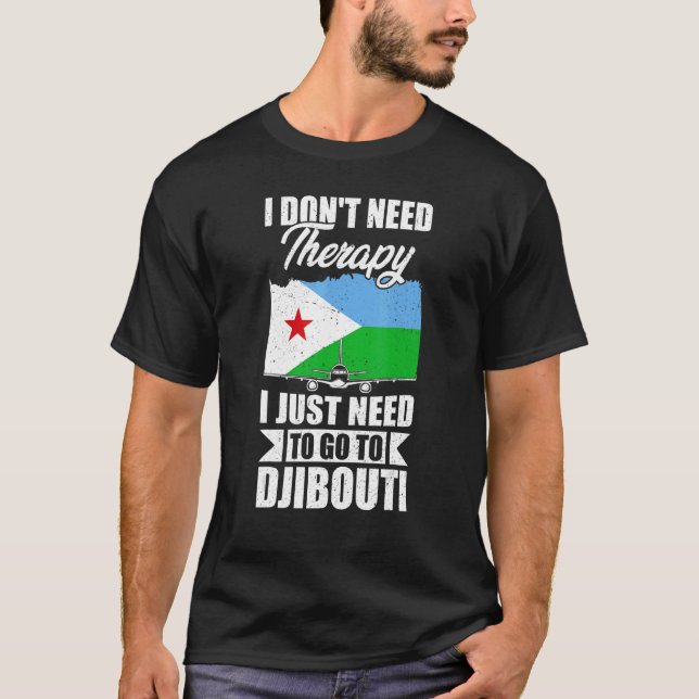 I Don't Need Therapy I Just Need To Go To Djibouti T-Shirt (Front)