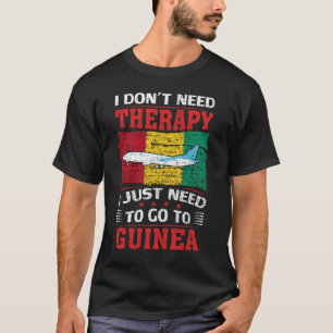 I Don't Need Therapy I Just Need To Go To Guinea  T-Shirt