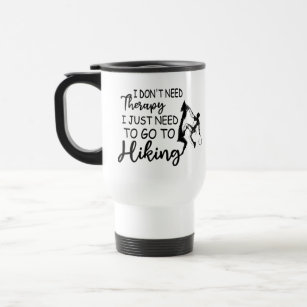 I Don't Need Therapy I Just Need To Go To Hiking   Travel Mug