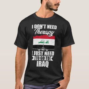 I Don't Need Therapy I Just Need to Go to Iraq T-Shirt