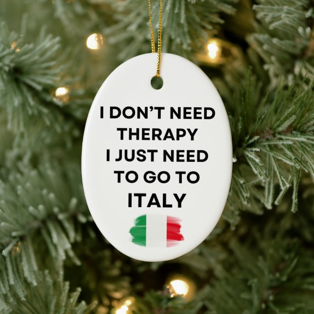 I Don't Need Therapy I Just Need To Go To Italy Ceramic Ornament (Tree)