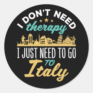 I Don't Need Therapy I Just Need to Go to Italy  Classic Round Sticker