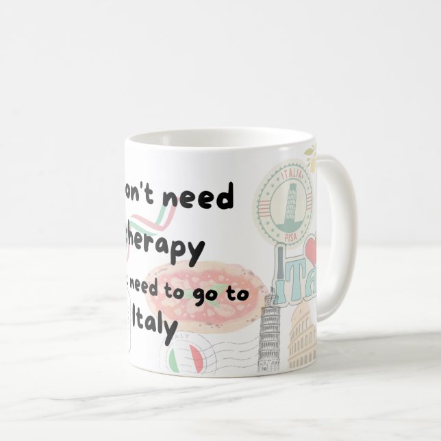 I Don't Need Therapy I Just Need To Go To Italy Coffee Mug (Front Right)