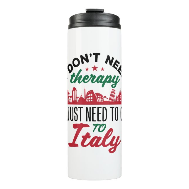 I Don't Need Therapy I Just Need to Go to Italy Thermal Tumbler (Front)