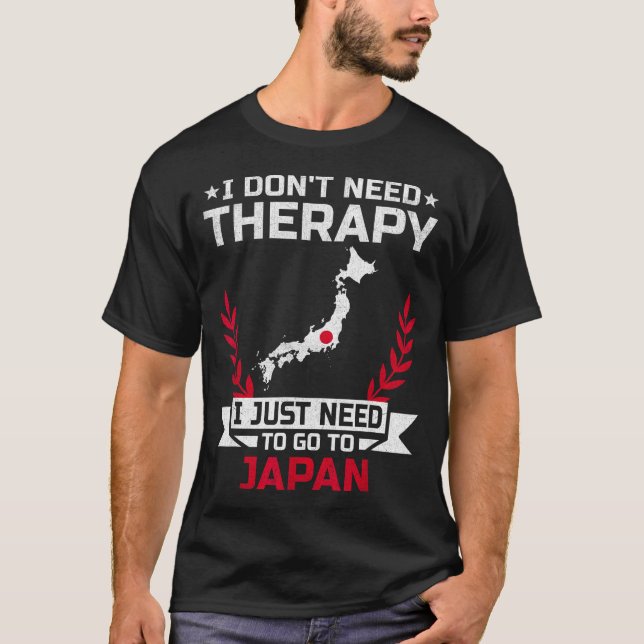 I Don't Need Therapy I Just Need To Go To Japan  T-Shirt (Front)
