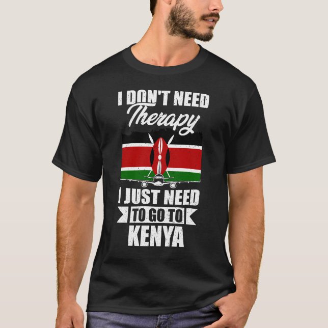 I Don't Need Therapy I Just Need to Go to Kenya  T-Shirt (Front)