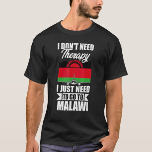 I Don't Need Therapy I Just Need To Go To Malawi T-Shirt