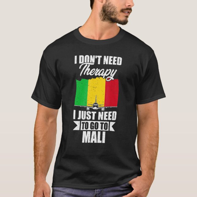 I Don't Need Therapy I Just Need To Go To Mali T-Shirt (Front)
