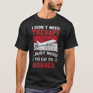 I Don't Need Therapy I Just Need To Go To Monaco T-Shirt