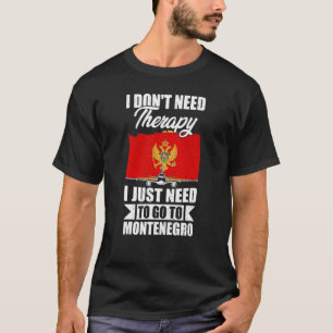 I Don't Need Therapy I Just Need To Go To Monteneg T-Shirt