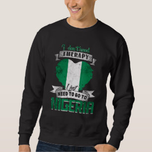 I Dont Need Therapy I Just Need To Go To Nigeria 1 Sweatshirt