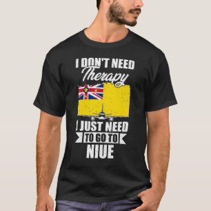 I Don't Need Therapy I Just Need to Go to Niue   T-Shirt
