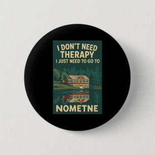 I Dont Need Therapy I Just Need To Go To Nometne 6 Cm Round Badge