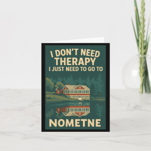I Dont Need Therapy I Just Need To Go To Nometne  Card
