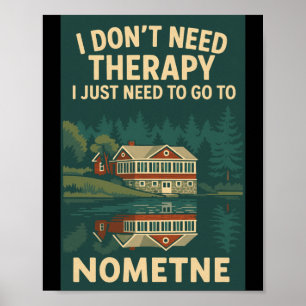 I Dont Need Therapy I Just Need To Go To Nometne Poster