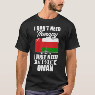 I Don't Need Therapy I Just Need to Go to Oman T-Shirt