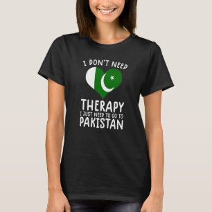 i don't need therapy i just need to go to Pakistan T-Shirt