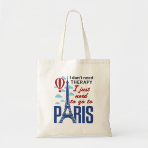 I Don't Need Therapy I Just Need to Go to Paris Tote Bag
