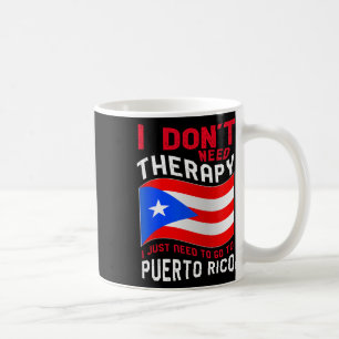 I Don't Need Therapy I Just Need To Go To Puerto R Coffee Mug